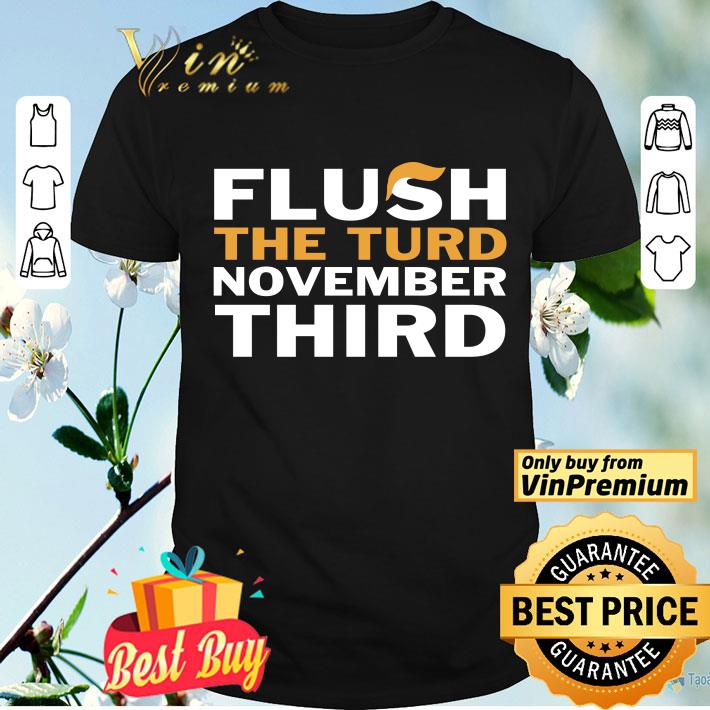 Flush the turd November third shirt