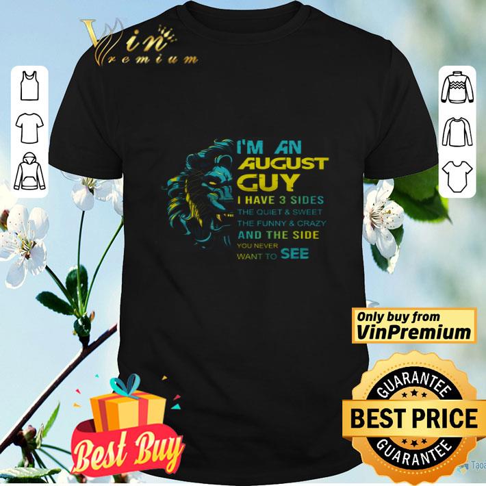 Lion I'm An August Guy I Have 3 Sides The Quiet & Sweet The Funny & Crazy shirt