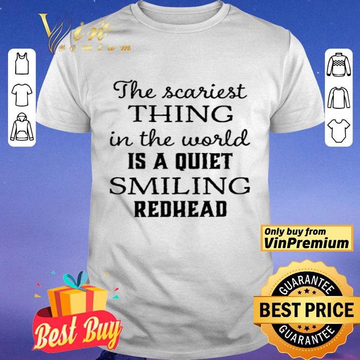 The scariest thing in the world is smiling Redhead shirt