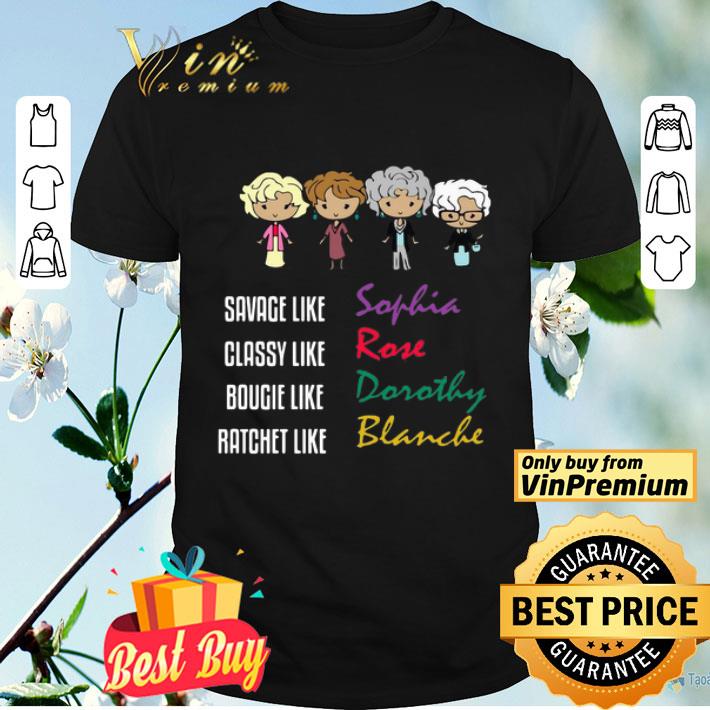 The Golden Girl Savage Like Sophia Classy Like Rose Bougie Like Dorothy Ratchet Like Blanche shirt