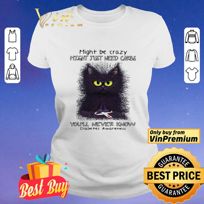 Black Cat Might Be Crazy Might Just Need Carbs You’ll Never Know Diabetes Awareness shirt