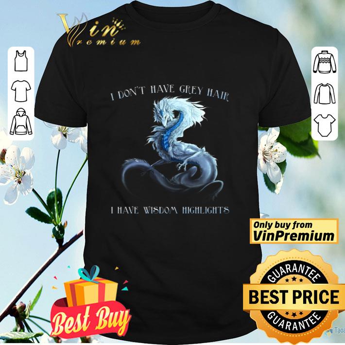 Dragon I Don't Have Grey Hair I Have Wisdom Highlights shirt