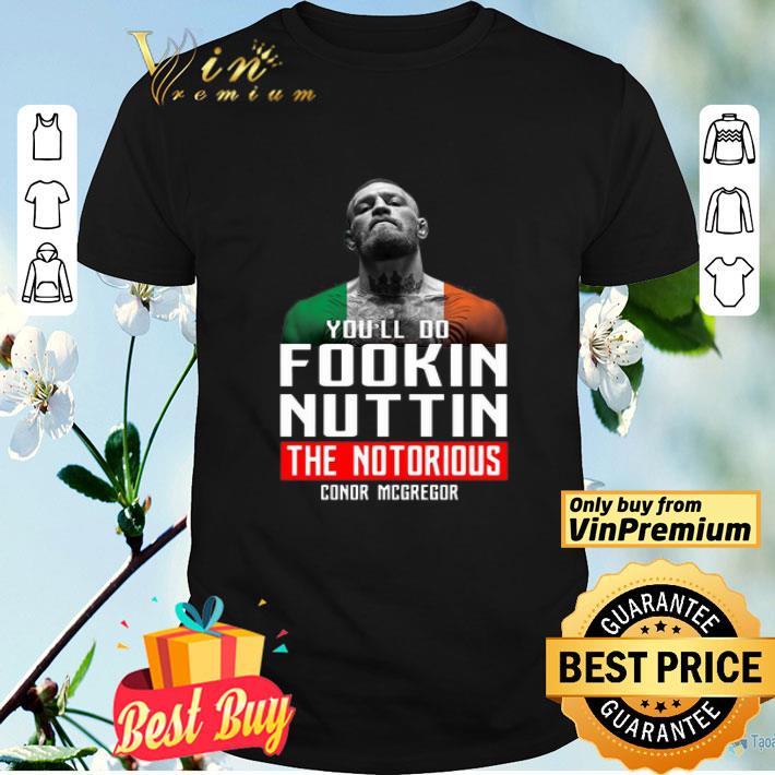 The Notorious Conor Mcgregor You’ll Do Fookin Nuttin shirt