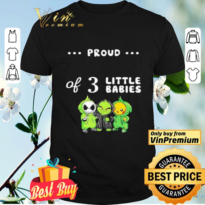 Proud of 3 little babies jack skellington grinch and pokemon shirt