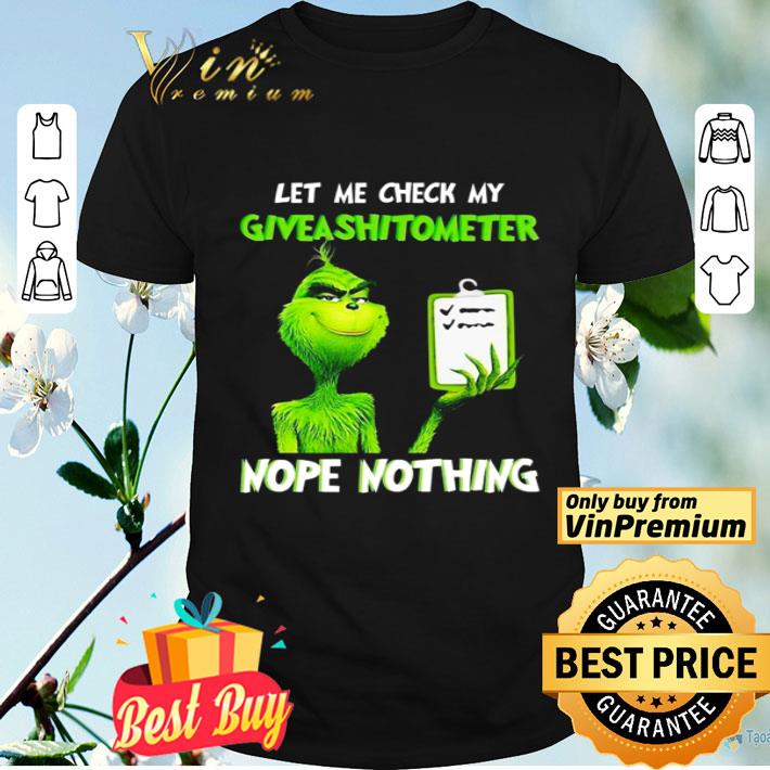 Grinch let me check my give a shit ometer nope nothing shirt