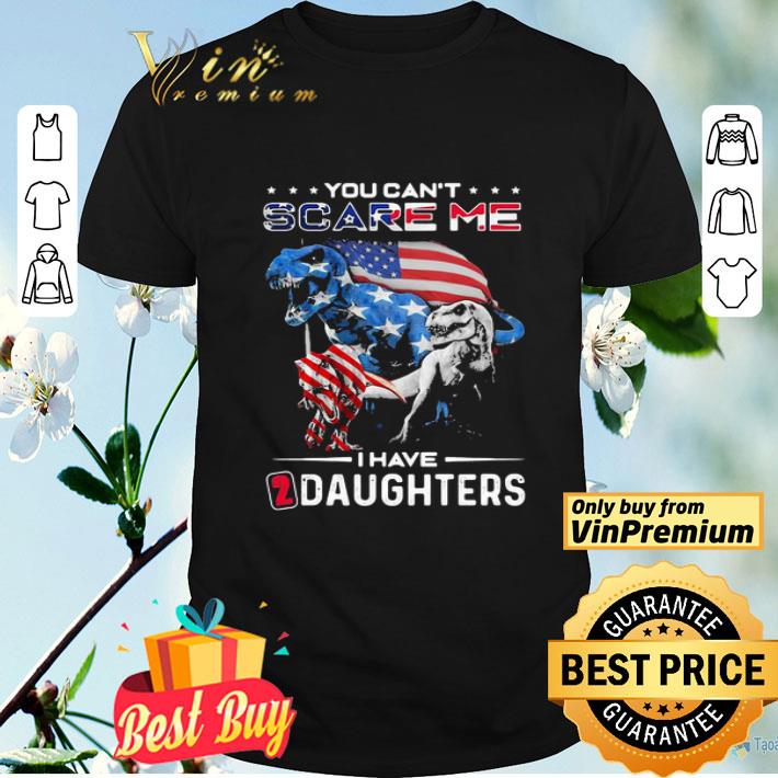 You can’t scare me I have daughters dinosaur American flag veteran Independence day shirt