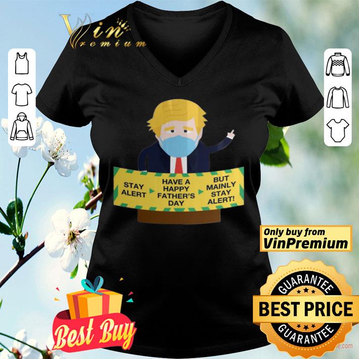 Donald Trump Face Mask Stay Alert Have A Happy Father’s Day But Mainly Stay Alert shirt