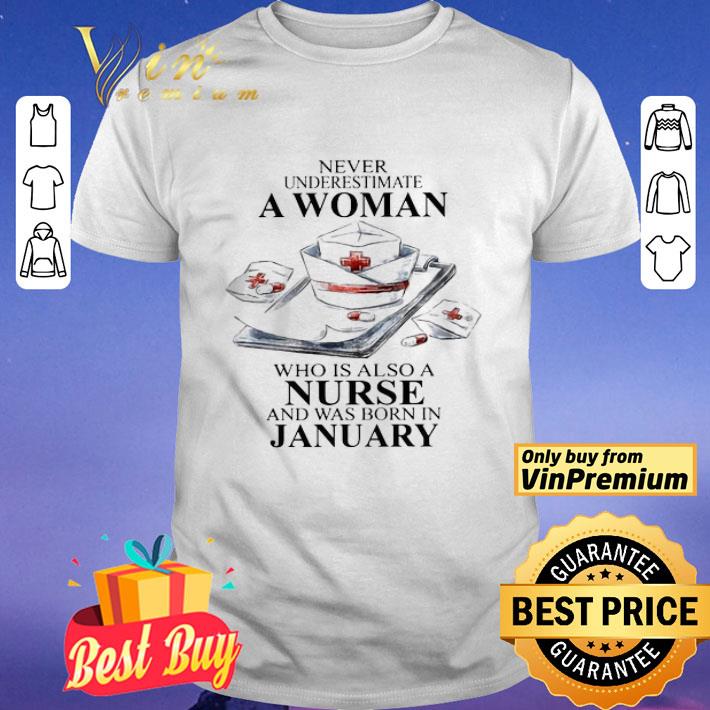 NEVER UNDERESTIMATE A WOMAN WHO IS ALSO A NURSE AND WAS BORN IN JANUARY shirt