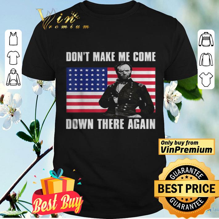 Make Me Come Down There Again Funny General Sherman shirt