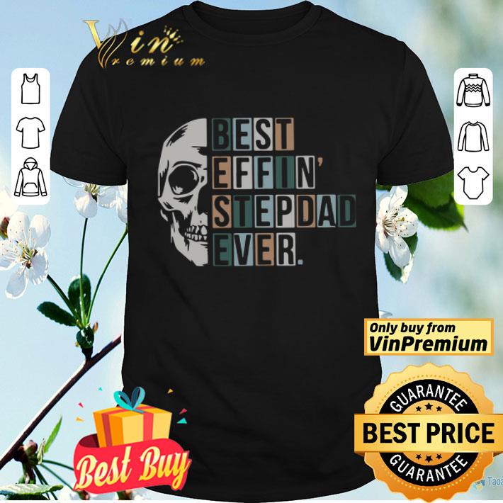 Skull Best Effin’ Step Dad Ever shirt