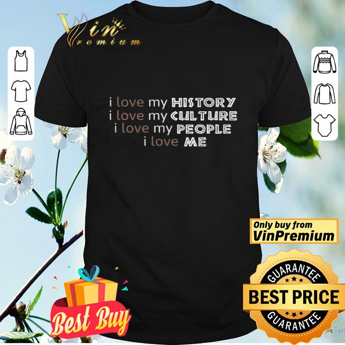 I Love My History I Love My Culture I Love My People I Love Me shirt