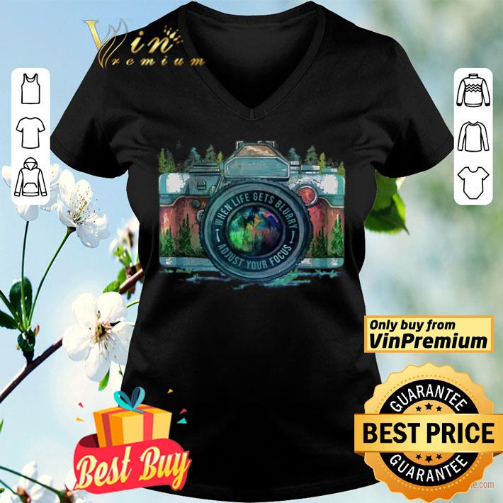 Camera When Life Gets Blurry Adjust Your Focus shirt