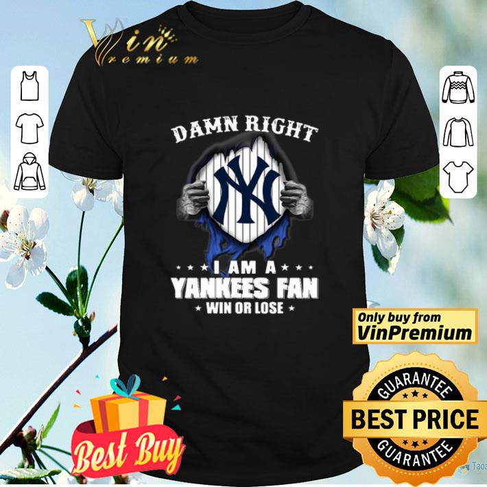 New York Yankees in my heart damn right I am a Yankees fan shirt