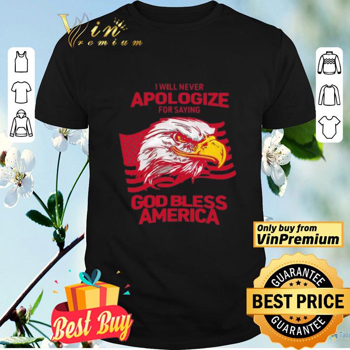 I Will Never Apologize For Saying God Bless America shirt