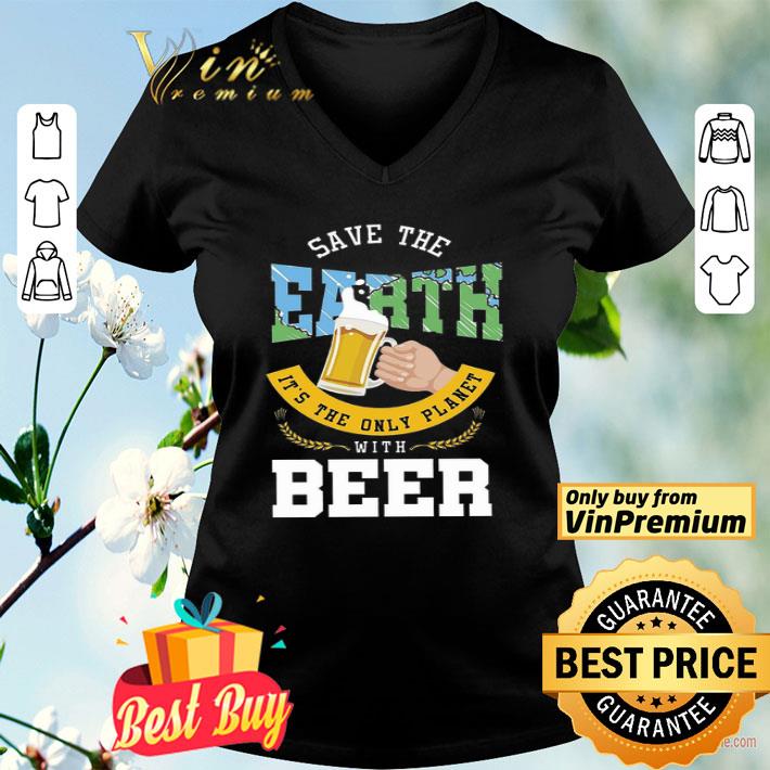 Save The Earth It's The Only Planet With Beer shirt