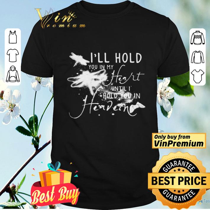 I’ll hold you in my heart until I hold you in heaven shirt