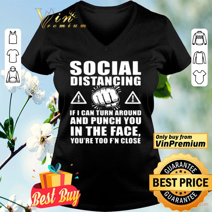 Social Distancing If I Can Turn Around And Punch You In The Face shirt