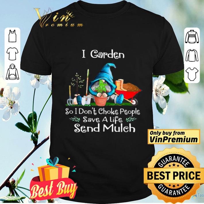 Gnome I Garden So I Don’t Choke People Save A Life Send Mulch shirt