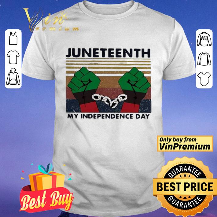 Juneteenth My Independence Day The fist Vintage shirt