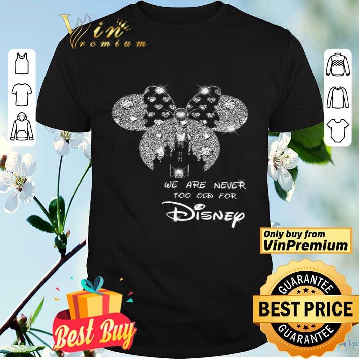 Mickey Mouse We Are Never Too Old For Disney shirt