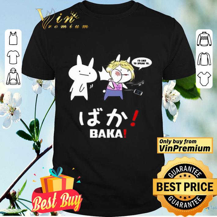 I’d like to speak to live laugh love BAKA shirt