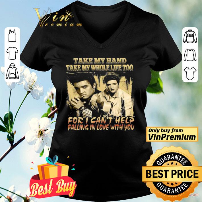 Elvis Presley Take My Hand Take My Whole Life Too For I Can't Help shirt