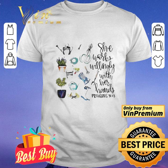 She Works Willingly With Her Hands Proverbs 31 13 Garden shirt