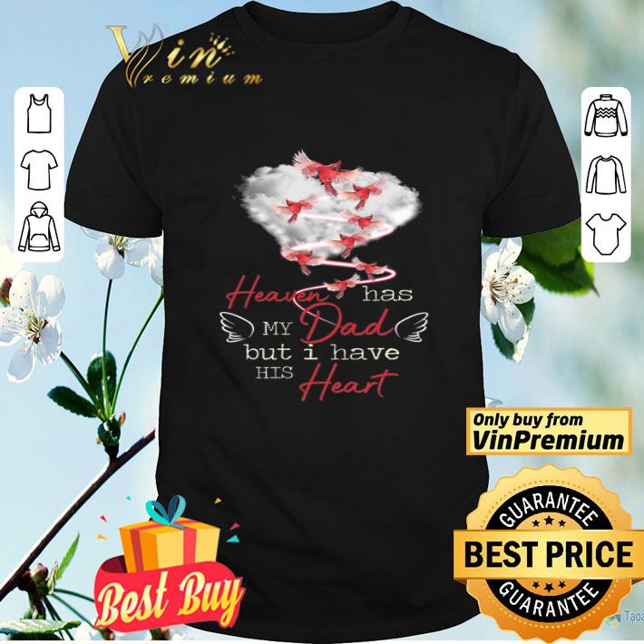 Bird Heaven Has My Dad But I Have His Heart shirt