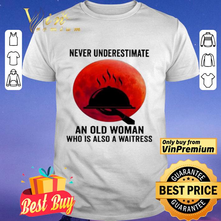 Never underestimate an old woman who is also a waitress moon shirt