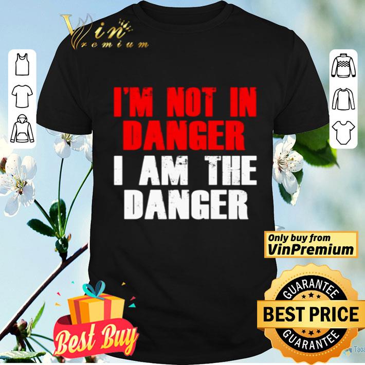I’m not in danger I am the danger shirt