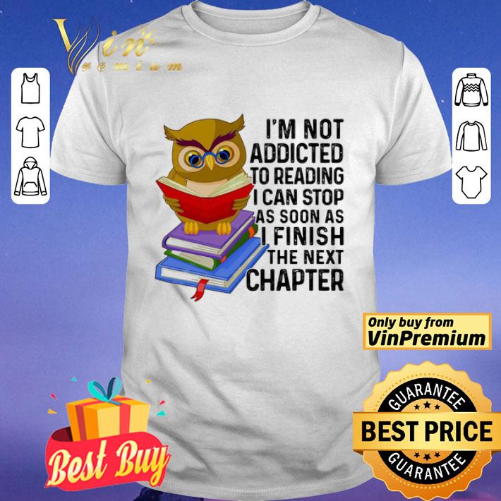 I’m Not Addicted To Reading I Can Stop As Soon As I Finish The Next Chaper Book Owl shirt