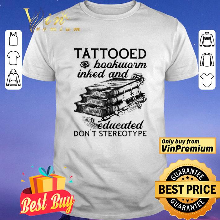 Tattooed Baokworm Inked And Educated Don’t Stereotype Rose shirt
