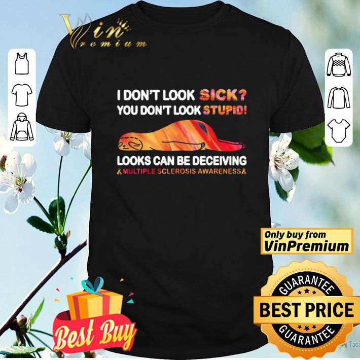 I Don’t Look Sick You Don’t Look Stupid Looks Can Be Deceiving Multiple Sclerosis Awareness Sloth shirt