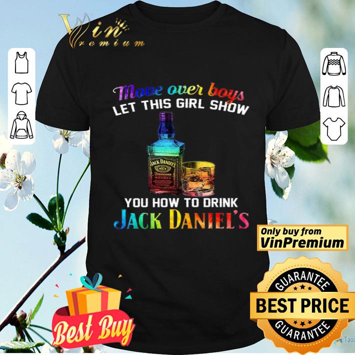 Move Over Boys Old Man Show You How To Drink Jack Danniels shirt