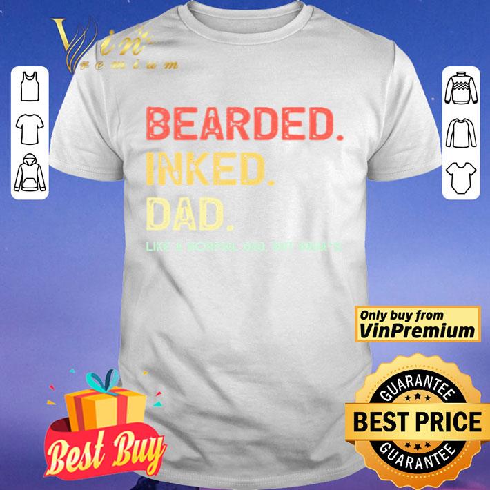 Beared Inked Dad Like a Normal Dad but Badass shirt