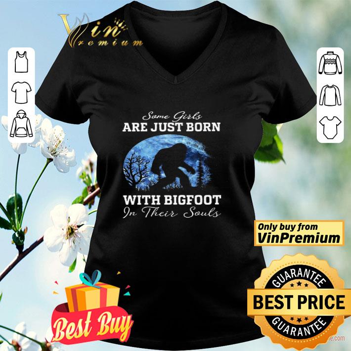 Some Girls Are Just Born With Bigfoot In Their Souls shirt