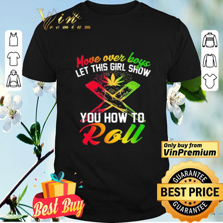 Move over boys let this girl show you how to roll weed shirt