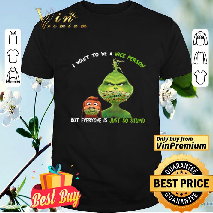 The Grinch & Dog Mask I Want To Be A Nice Person But Everyone Is Just So Stupid shirt
