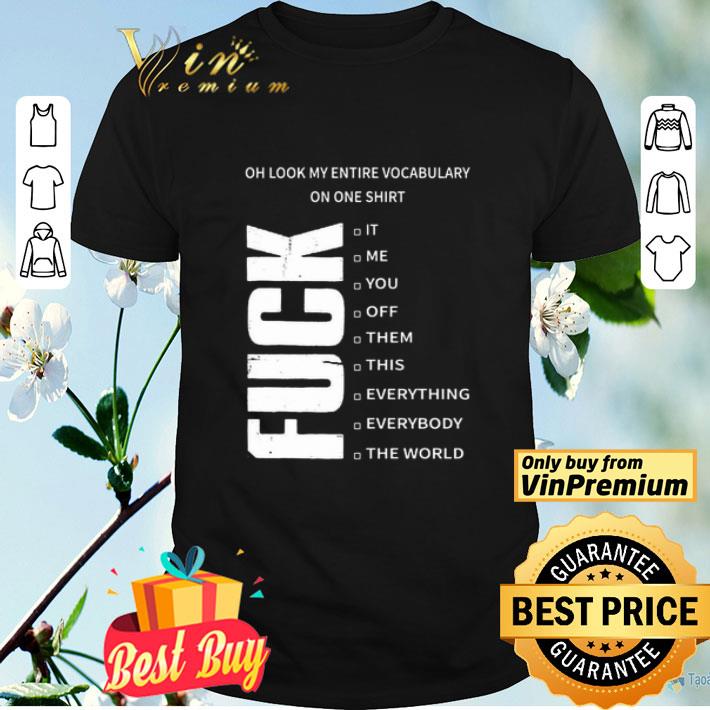 Oh Look My Entire Vocabulary On One Shirt Fuck shirt