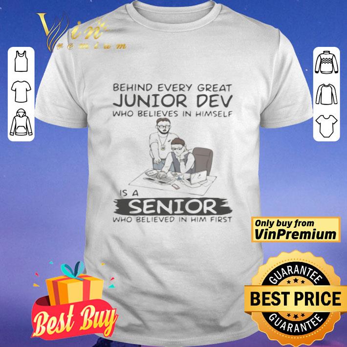 Behind every great junior dev who believes in himself is a senior who believed in him first compute shirt