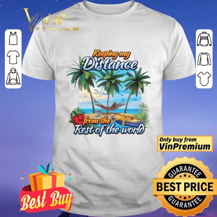Keeping My Distance From The Rest Of The World shirt