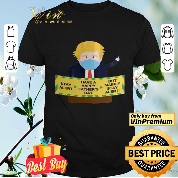 Donald Trump Face Mask Stay Alert Have A Happy Father’s Day But Mainly Stay Alert shirt