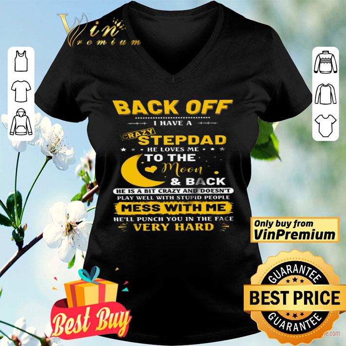 Back Off I Have A Crazy Stepdad He Loves Me To The Moon & Back He Is A Bit shirt