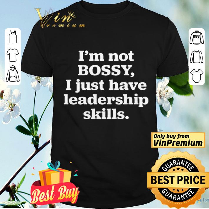 i’m not bossy i just have leadership skills shirt