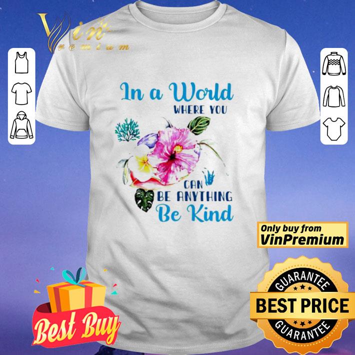 In a world where you can be anything be kind shirt