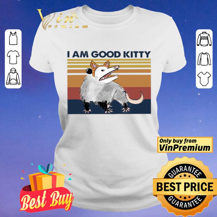 Opossum I Am Good Kitty Vintage shirt