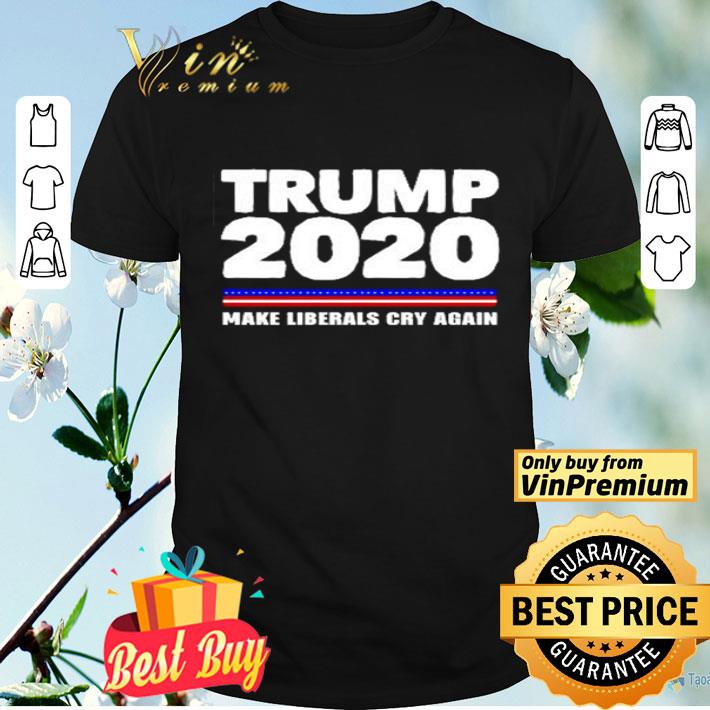 Trump 2020 make liberals cry again shirt