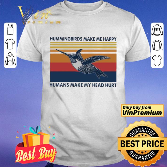 Hummingbirds make me happy humans make my head hurt Vintage shirt