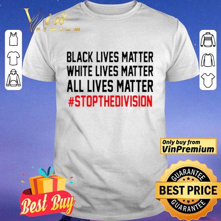 Black White All Lives Matter stop the division shirt