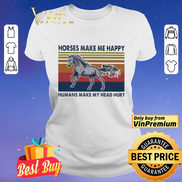 Horses make Me happy humans make My head hurt vintage shirt